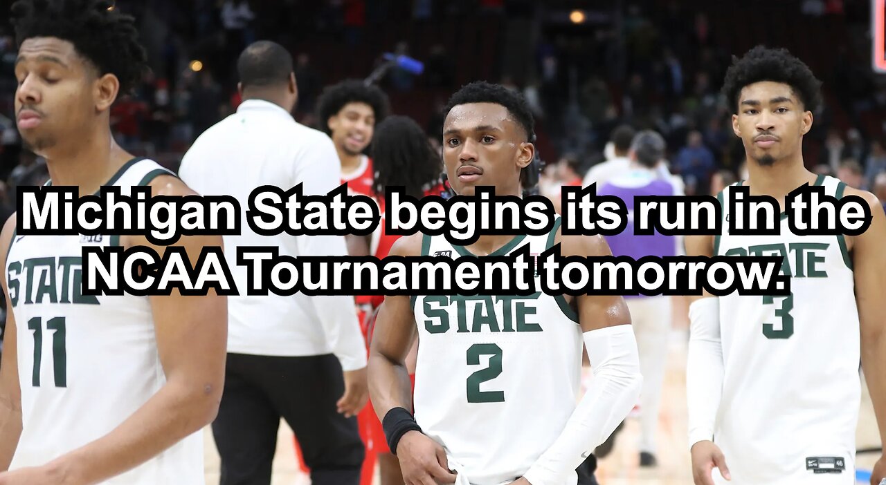 Michigan State begins its run in the NCAA Tournament tomorrow.