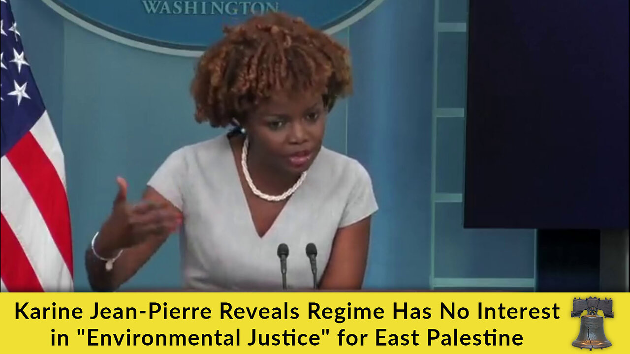 Karine Jean-Pierre Reveals Regime Has No Interest in "Environmental Justice" for East Palestine