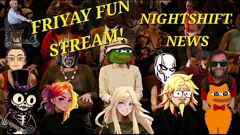 NIGHTSHIFT NEWS- I AM ONCE AGAIN ASKING YOU TO JOIN THE FRIYAY FUN STREAM