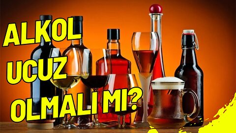 Alkol Ucuz Olmalı Mı?