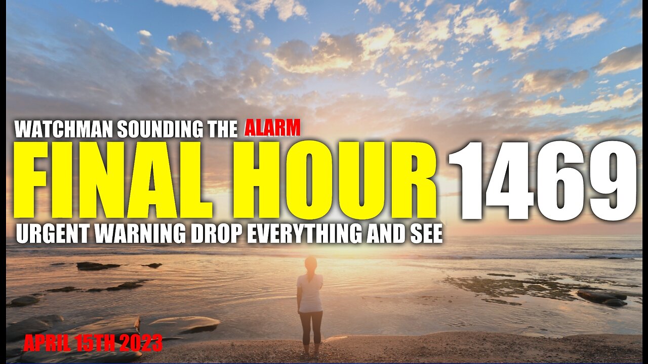 FINAL HOUR 1469 - URGENT WARNING DROP EVERYTHING AND SEE - WATCHMAN SOUNDING THE ALARM