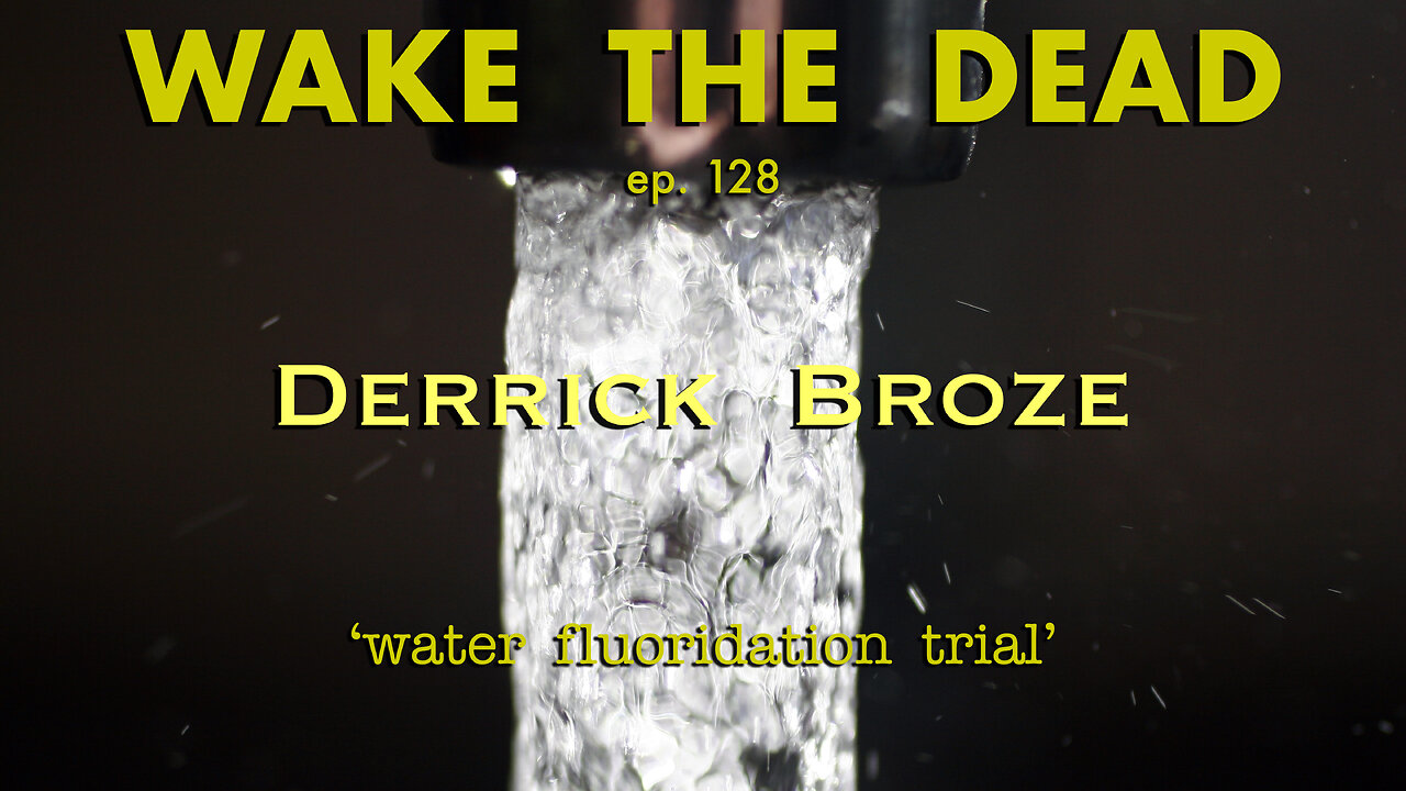 WTD ep.128 Derrick Broze 'water fluoridation trial'