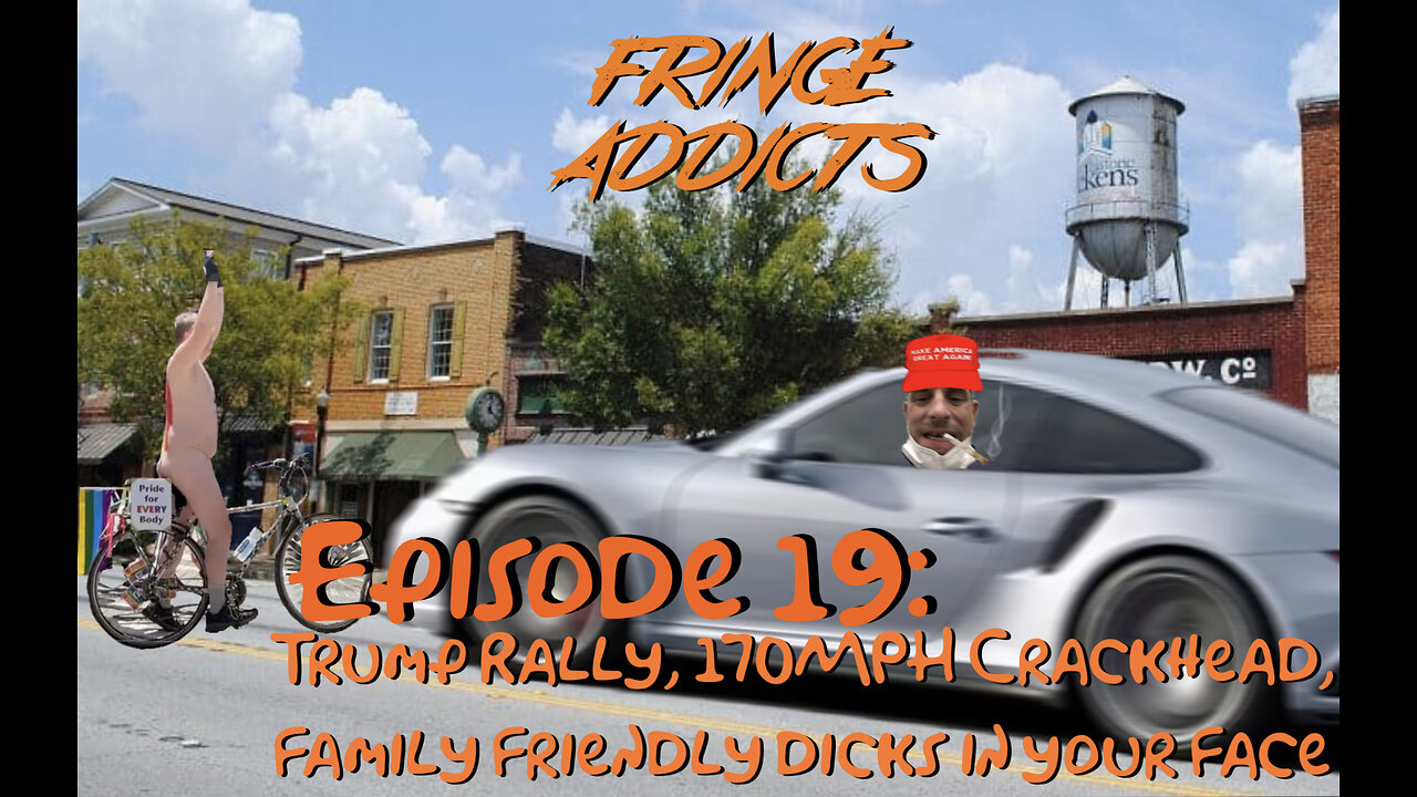 Fringe Addicts Episode 19 - Trump Rally, 170 MPH Crackhead, Family Friendly Dicks In Your Face