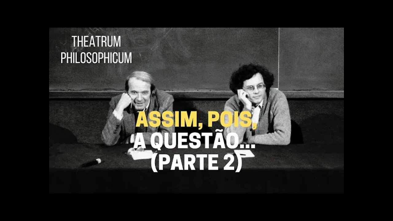 Theatrum Philosophicum − ASSIM, POIS, A QUESTÃO: O QUE É A FILOSOFIA? (Parte 2)