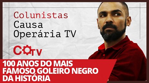 100 anos do mais famoso goleiro negro da história - Colunistas da COTV | Juliano Lopes