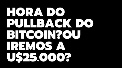 HORA DO PULLBACK DO BITCOIN OU IREMOS A U$25.000?