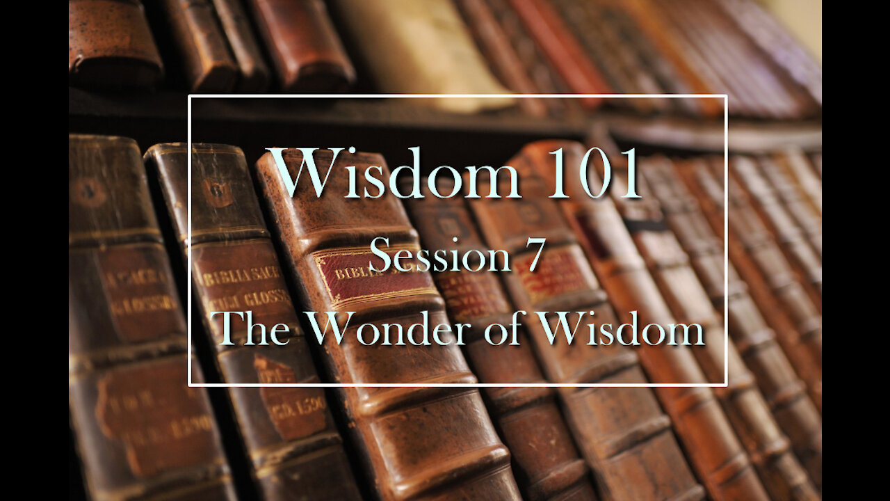 Wisdom 101: Session 7 - The Wonders of Wisdom