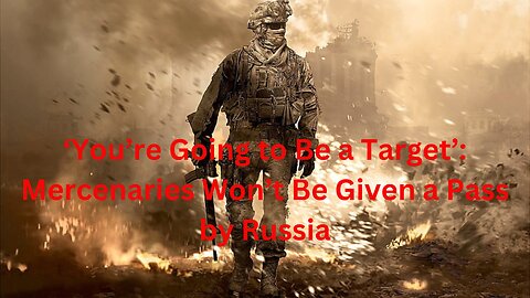 Mercenaries in Crosshairs: Russia's New Target