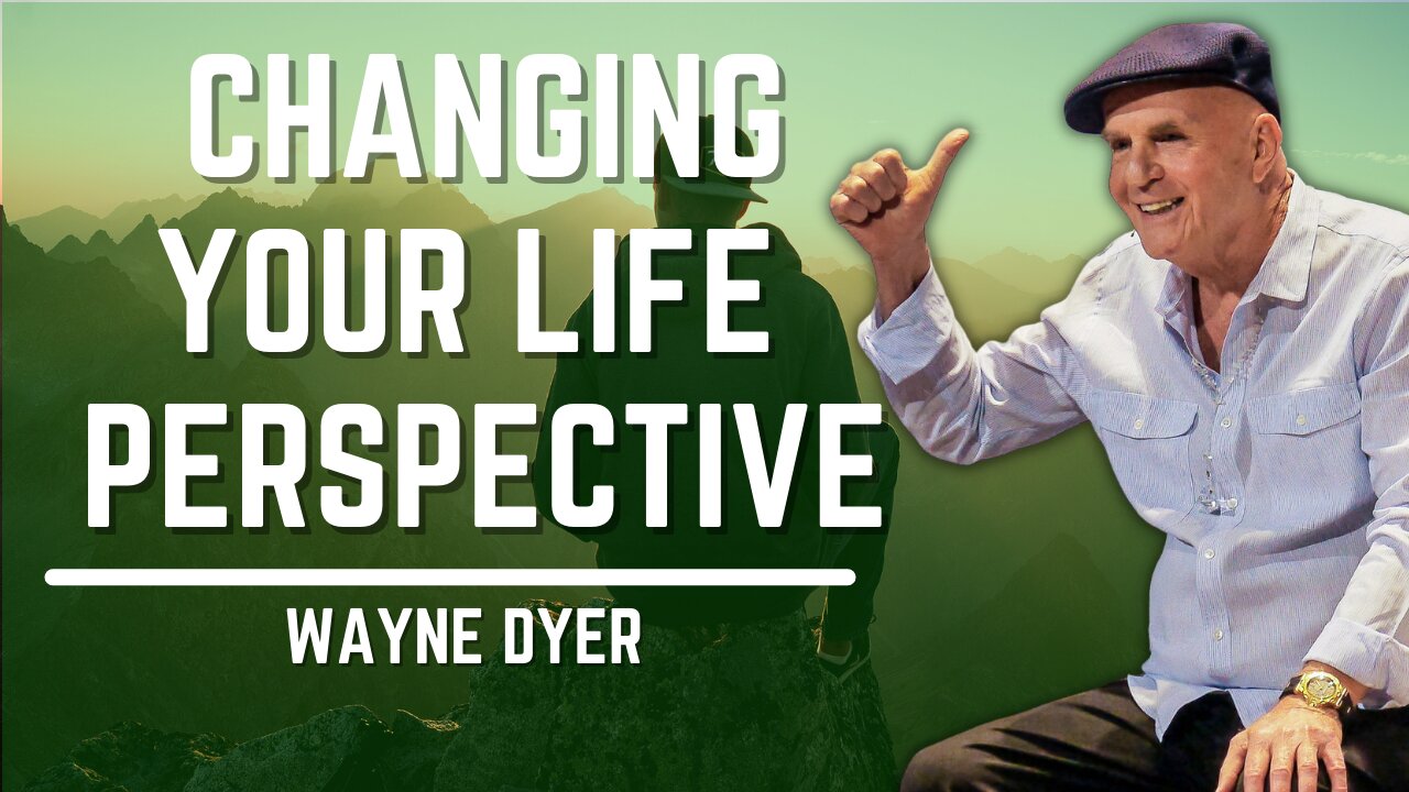 Changing Your Life Perspective | Wayne Dyer