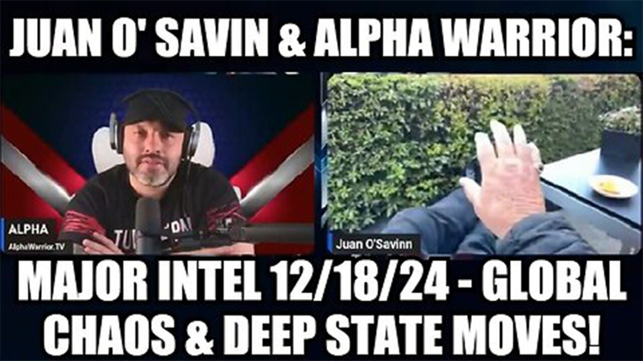 Juan O' Savin & Alpha Warrior: Major Intel 12/18/24 - Global Chaos & Deep State Moves
