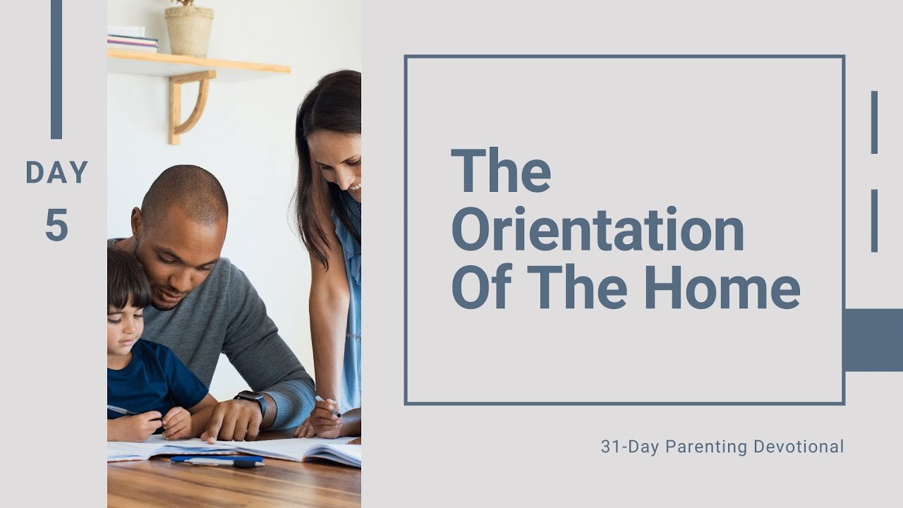 The Orientation Of The Home: Parenting, Day 5