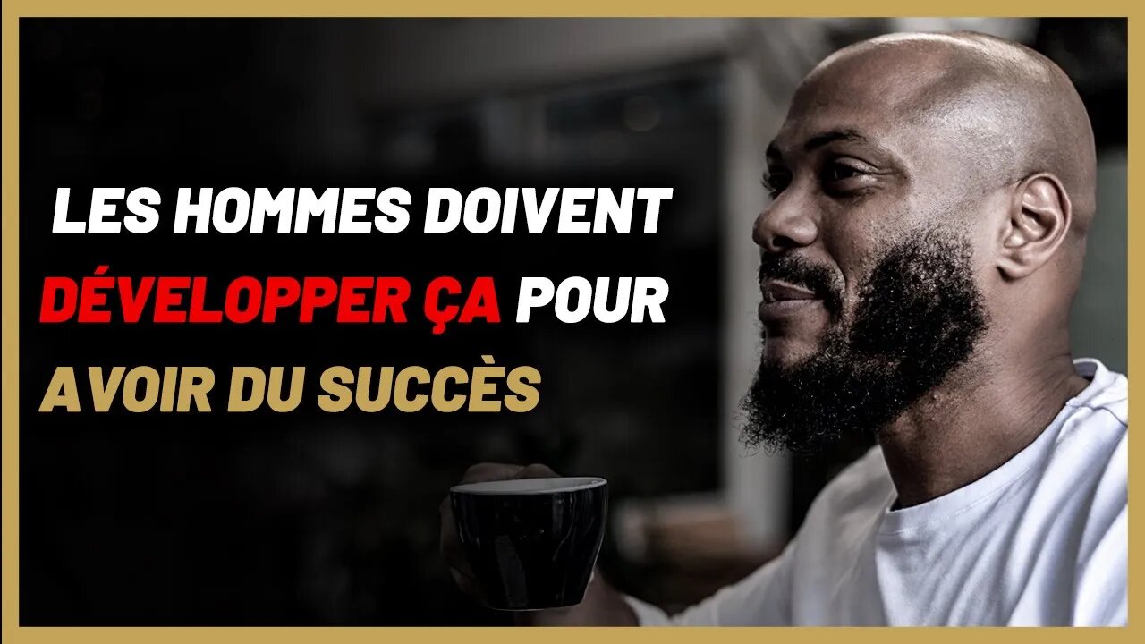 Le trait numéro 1 que tous les hommes doivent développer pour avoir du succès !