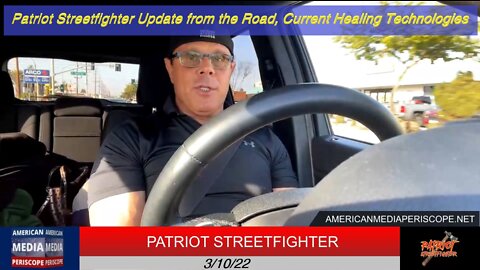 3.10.22 Patriot Streetfighter Update from the Road, Current Healing Technologies