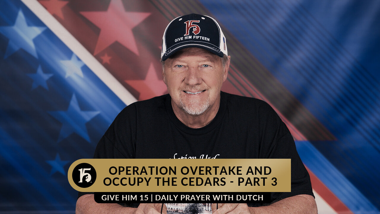 Operation Overtake And Occupy The Cedars - Part 3 | Give Him 15: Daily Prayer with Dutch | 04/13/23