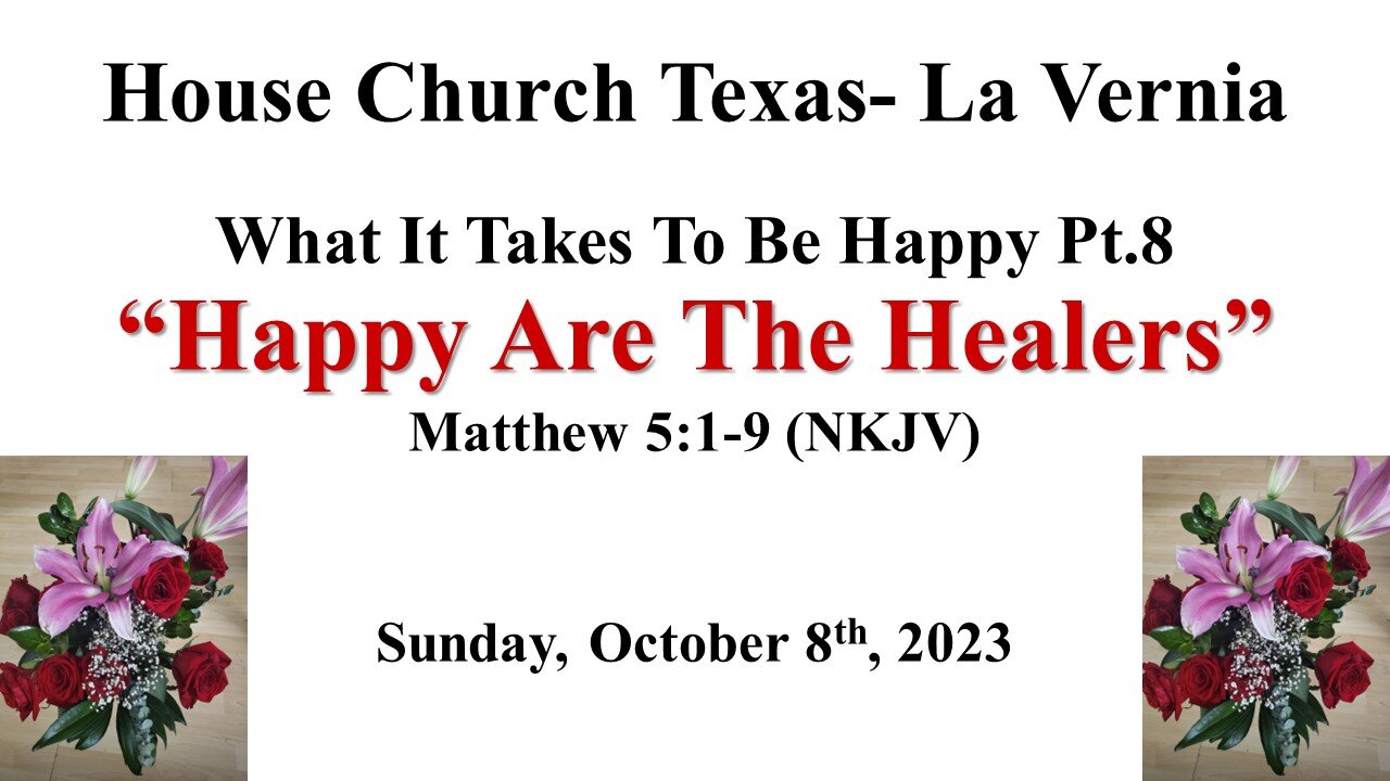 What It Takes To Be Happy Pt.8 Happy Are The Healers -Matthew 5:1-9 (10-8-2023)