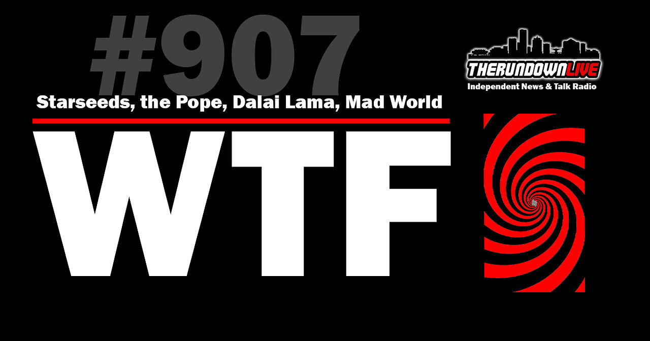 The Rundown Live #907 - WTF, Starseeds, Pope, dalai Lama, Mad World