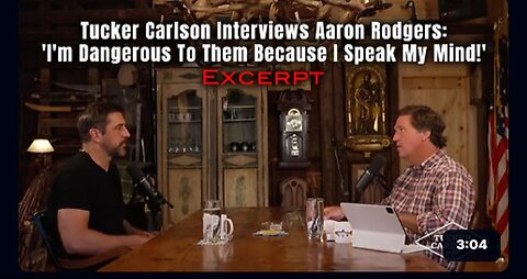 Tucker Carlson Interviews Aaron Rodgers: 'I'm Dangerous To Them Because I Speak My Mind!' - My Brother Of A Different Mother! Our Views Are So Similar