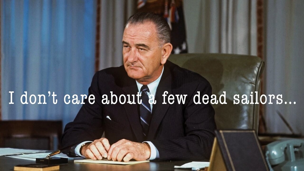 I don't care about a few dead sailors - LBJ