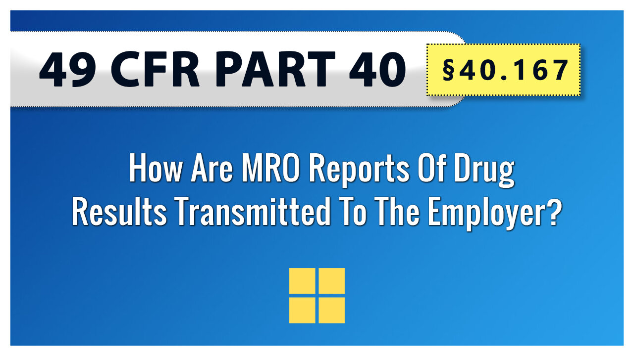 49 CFR Part 40 - §40.167 How Are MRO Reports Of Drug Results Transmitted To The Employer?