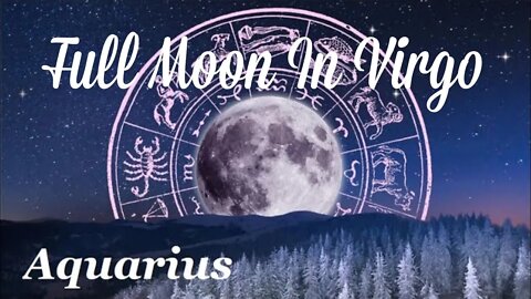 ♒ Aquarius~You Are Incredibly Powerful🌚Full Moon In Virgo Reading March 18.