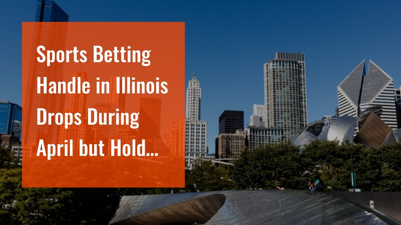 Sports Betting Handle in Illinois Drops During April but Hold Increases