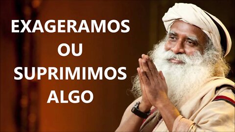 EXAGERAMOS OU SUPRIMIMOS ALGO, SADHGURU, DUBLADO