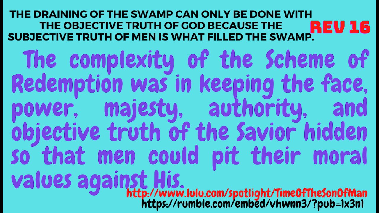 Rev. 16. THE SAVIOR IS DRAINING THE SWAMP THAT EVIL MEN FILLED UP.