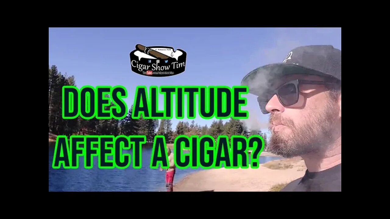 Does Altitude Affect Cigars? | Cigar Show Tim | Tobacco Talk