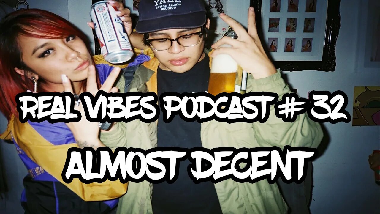 Real Vibes Podcast #32 - Almost Decent