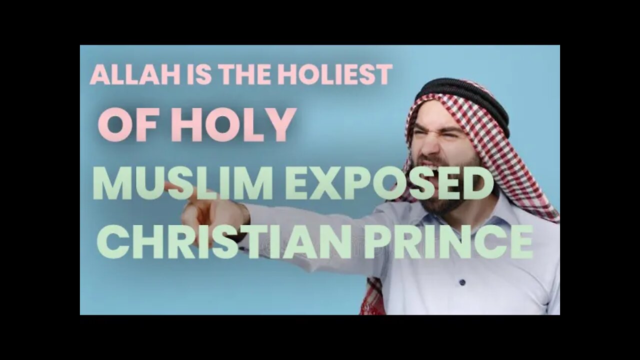 allah is the holiest of holy .. muslim exposed christian prince