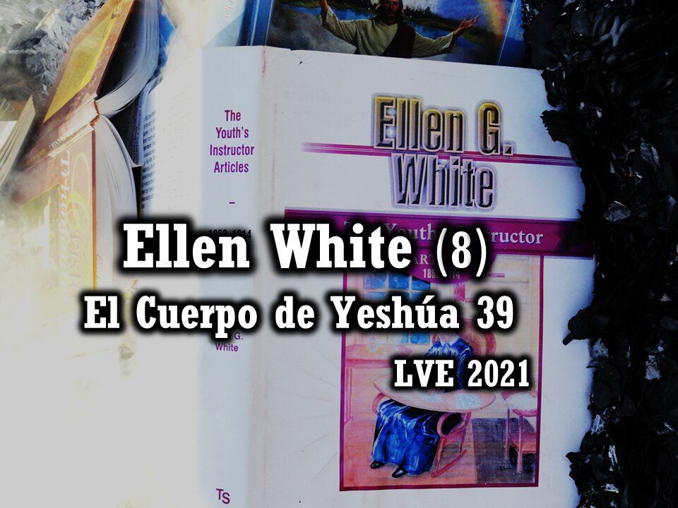 El Cuerpo de Yeshúa 39 - Ellen White 8