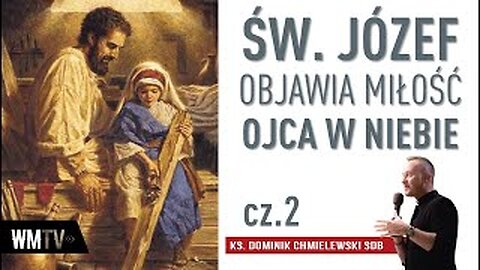 ks. Dominik Chmielewski - ŚW. JÓZEF OBJAWIA MIŁOŚĆ OJCA W NIEBIE cz. 2