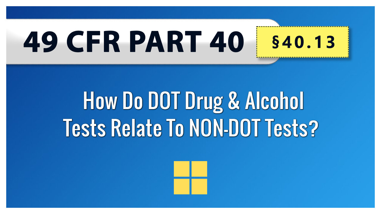 49 CFR Part 40: §40.13(a) How Do DOT Drug & Alcohol Tests Relate To NON-DOT Tests?