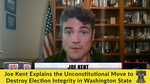 Joe Kent Explains the Unconstitutional Move to Destroy Election Integrity in Washington State