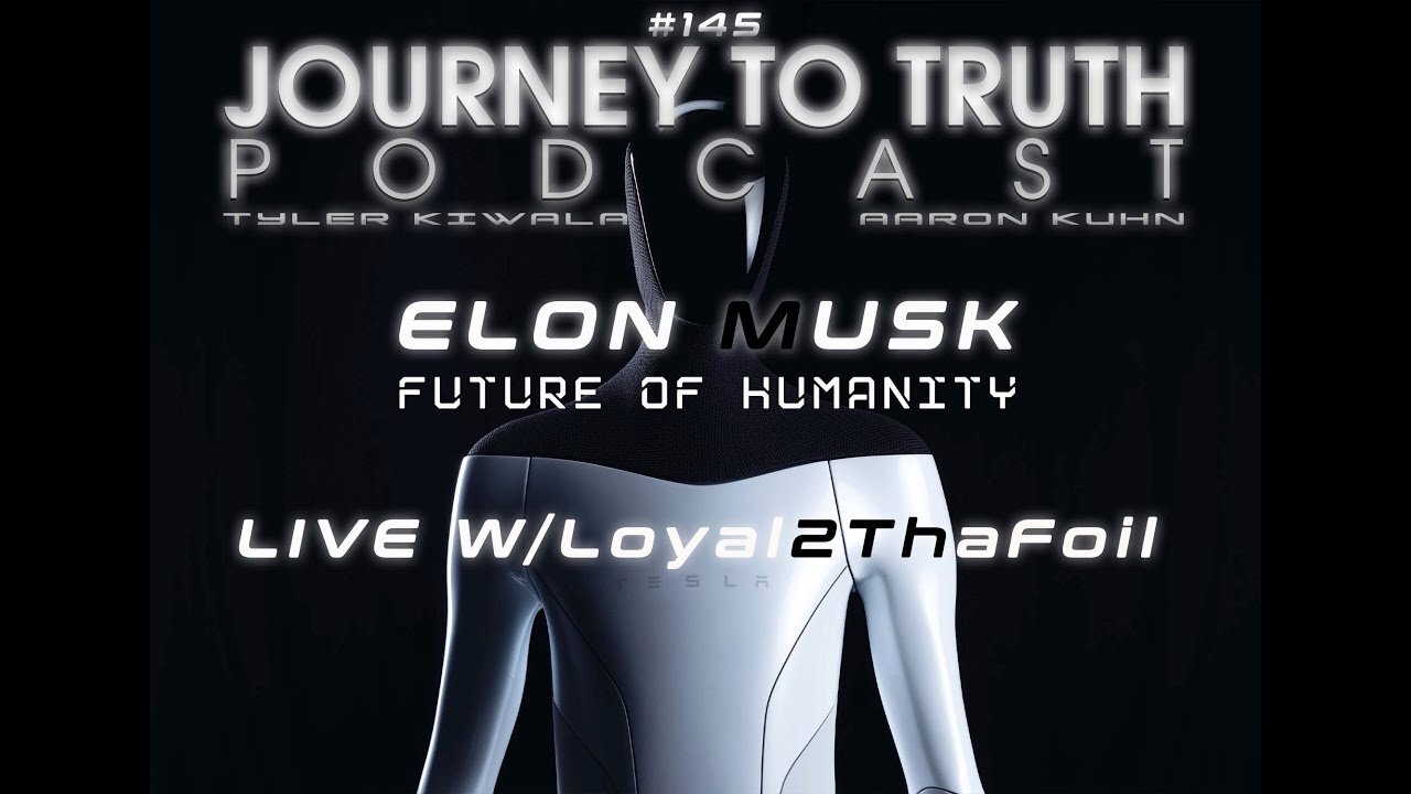 EP 145 - LIVE w/Loyal2ThaFoil - Elon Musk - Future Of Humanity