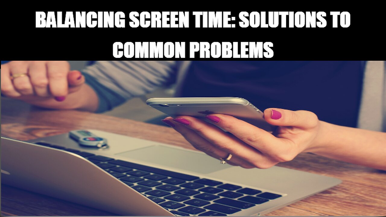 Balancing screen time . solutions to common problems created by more use of devices