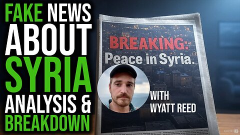 Fake News About Syria With Wyatt Reed