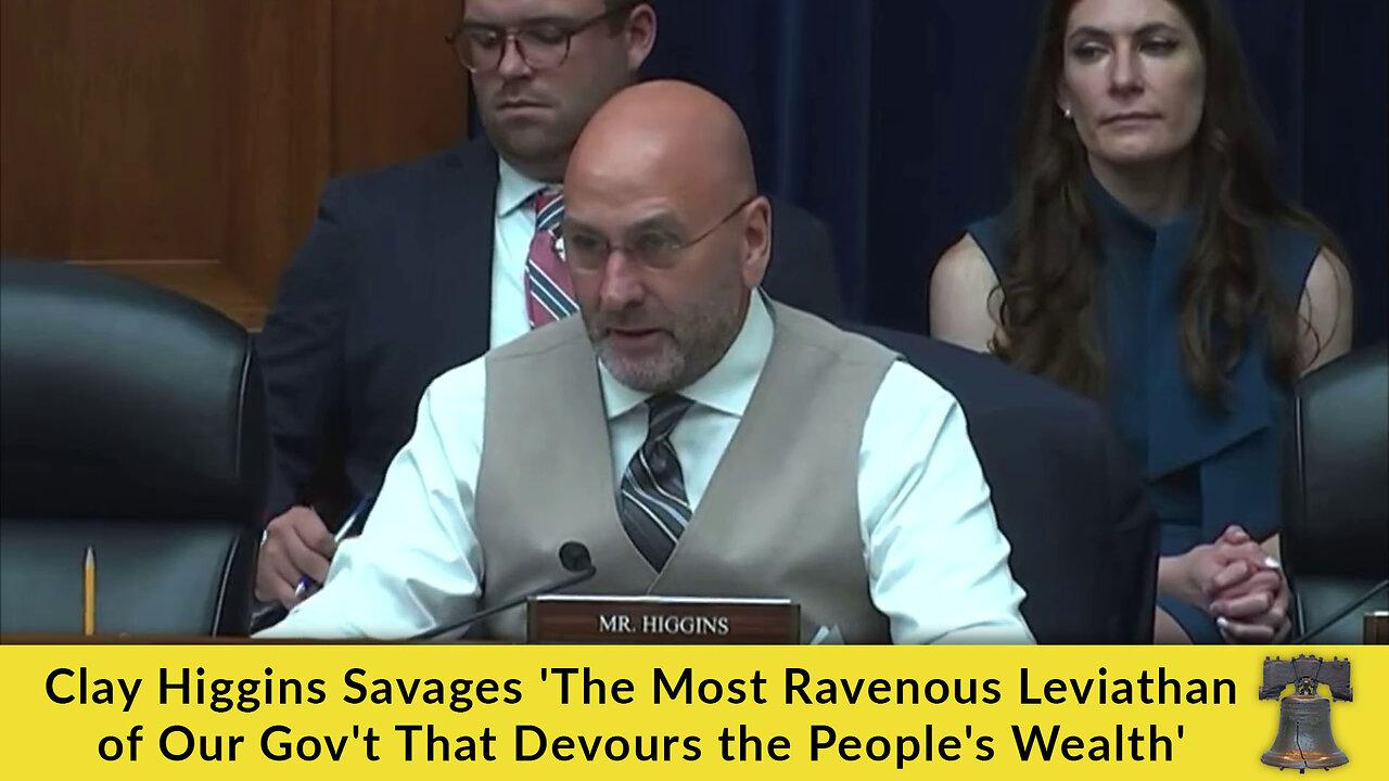 Clay Higgins Savages 'The Most Ravenous Leviathan of Our Gov't That Devours the People's Wealth'