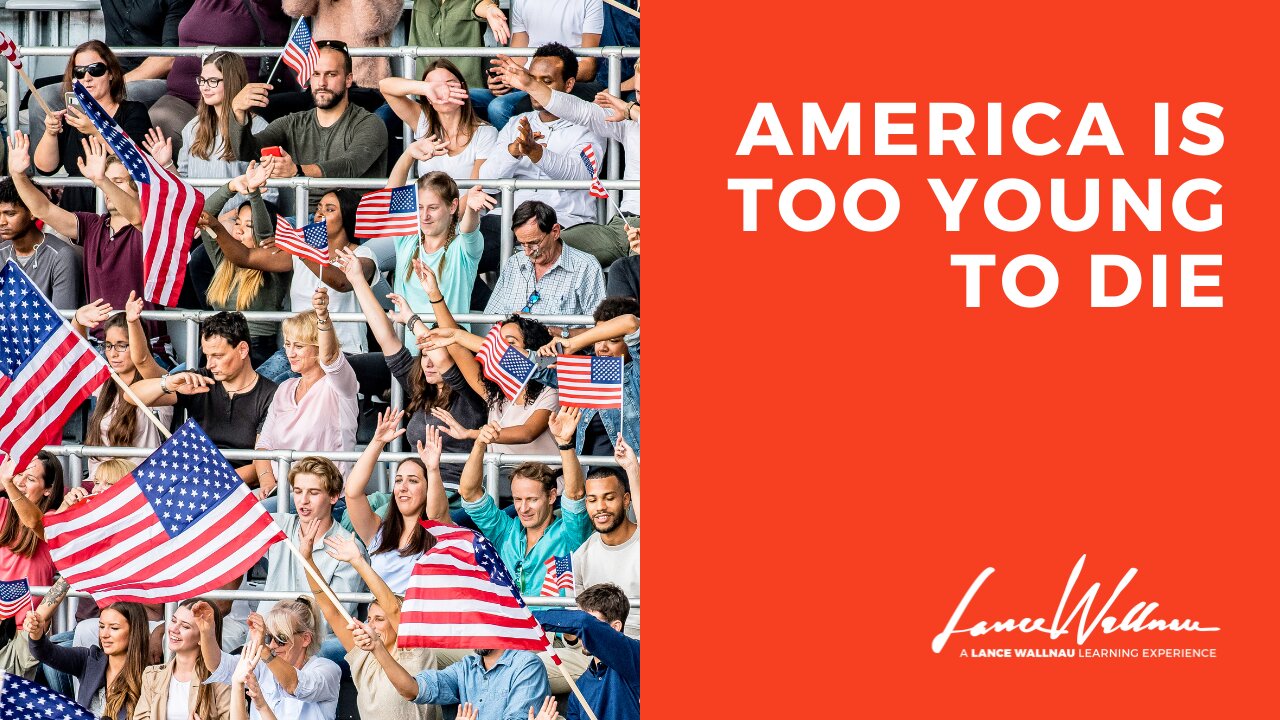 America Is Too Young To Die | Lance Wallnau