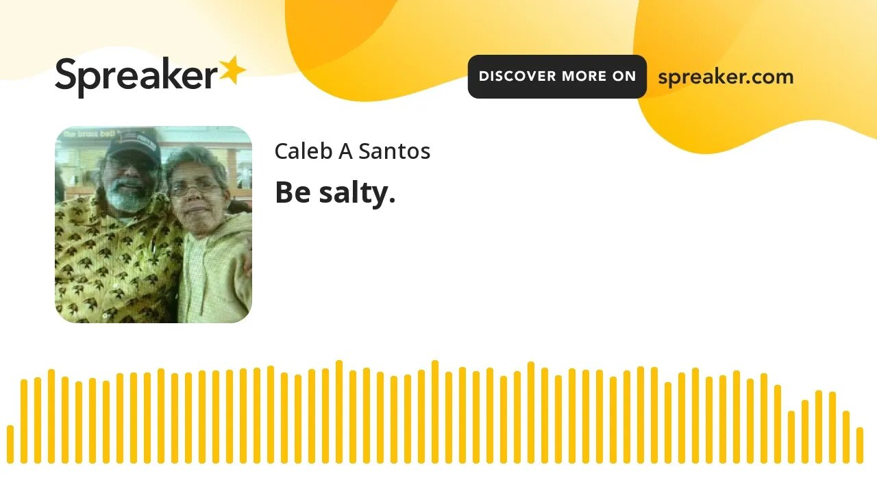 Be salty.