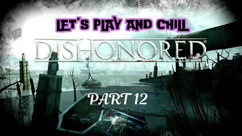 Let's play and Chill: Dishonored Part 12