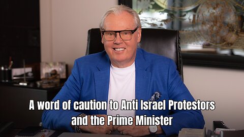 A word of caution to Anti Israel Protestors and the Prime Minister