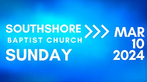 Sunday Morning Service March 10, 2024 I Pastor Jayme Jackson I Southshore Baptist Church