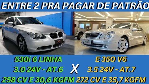 ENTRE 2 CARROS - BMW 530i X MERCEDES E-350 - LUXO, CONFORTO E POTÊNCIA NO PREÇINHO