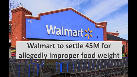 Walmart alleged inaccurate weight of goods to cost 45M