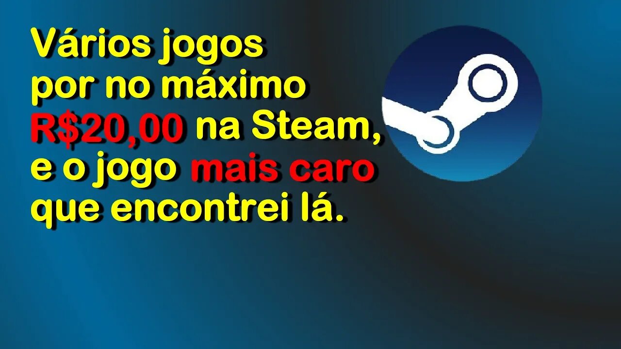 Steam, jogos por no máximo 20 reais e o jogo mais caro da Steam