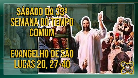 Comentários ao Evangelho do Sábado da 33ª Semana do Tempo Comum, Lc 20, 27-40