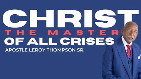Christ The Master of All Crises | Apostle Leroy Thompson Sr.