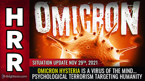 Situation Update, 11/29/21 - OMICRON hysteria is a virus of the MIND...