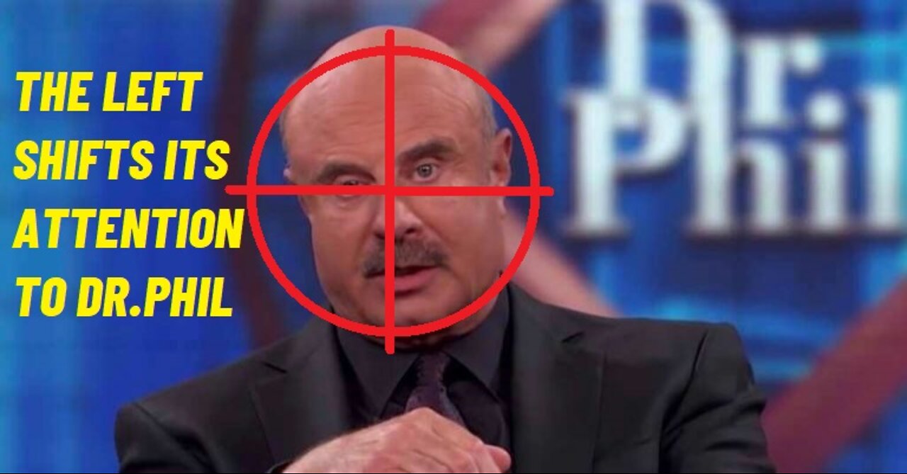 The Left Has Shifted Its Attention To Dr. Phil